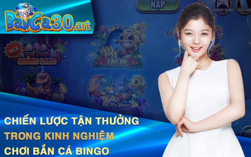 Chiến Lược Tận Thưởng Trong Kinh Nghiệm Chơi Bắn Cá Bingo