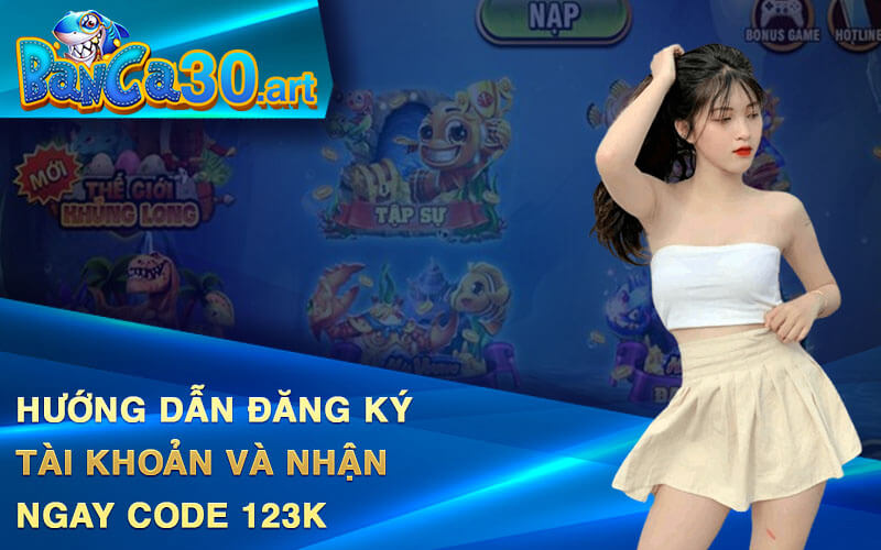 Hướng Dẫn Đăng Ký Tài Khoản Và Nhận Ngay Code 123k