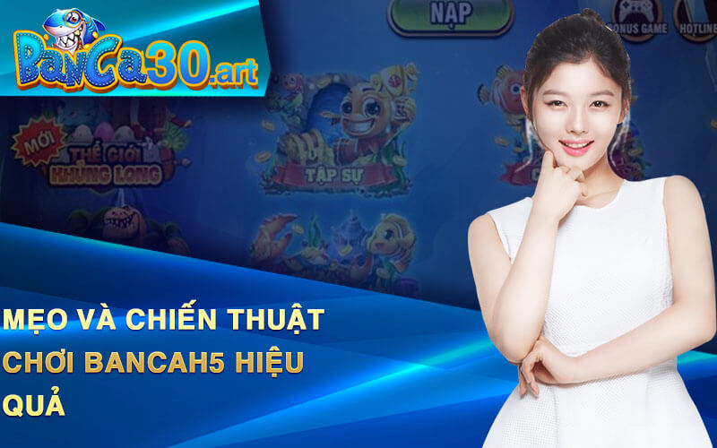 Mẹo Và Chiến Thuật Chơi Bancah5 Hiệu Quả